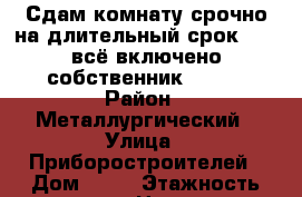 Сдам комнату срочно на длительный срок 4500 всё включено собственник!!!!!! › Район ­ Металлургический › Улица ­ Приборостроителей › Дом ­ 22 › Этажность дома ­ 5 › Цена ­ 4 500 - Челябинская обл., Челябинск г. Недвижимость » Квартиры аренда   